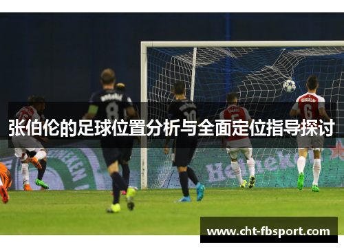 张伯伦的足球位置分析与全面定位指导探讨