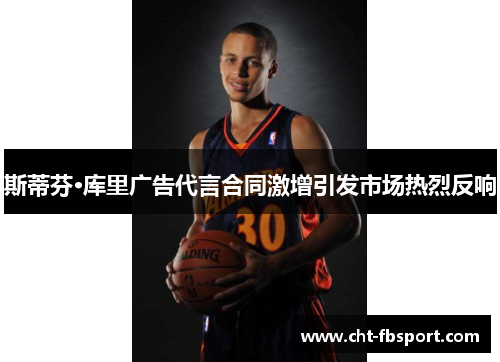 斯蒂芬·库里广告代言合同激增引发市场热烈反响