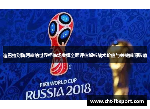 迪巴拉对阵阿森纳世界杯临场发挥全面评估解析战术价值与关键瞬间影响